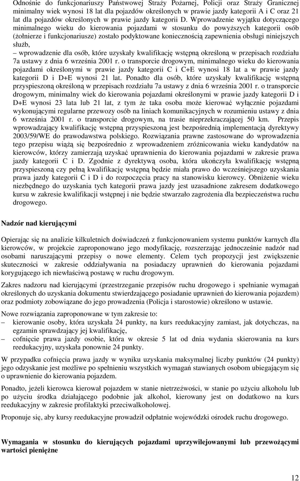 Wprowadzenie wyjątku dotyczącego minimalnego wieku do kierowania pojazdami w stosunku do powyższych kategorii osób (żołnierze i funkcjonariusze) zostało podyktowane koniecznością zapewnienia obsługi