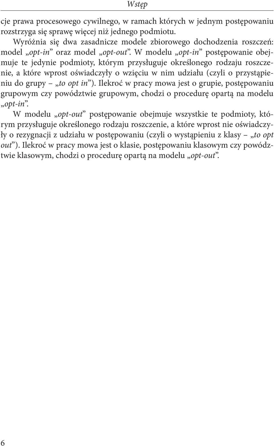 W modelu opt-in postępowanie obejmuje te jedynie podmioty, którym przysługuje określonego rodzaju roszczenie, a które wprost oświadczyły o wzięciu w nim udziału (czyli o przystąpieniu do grupy to opt