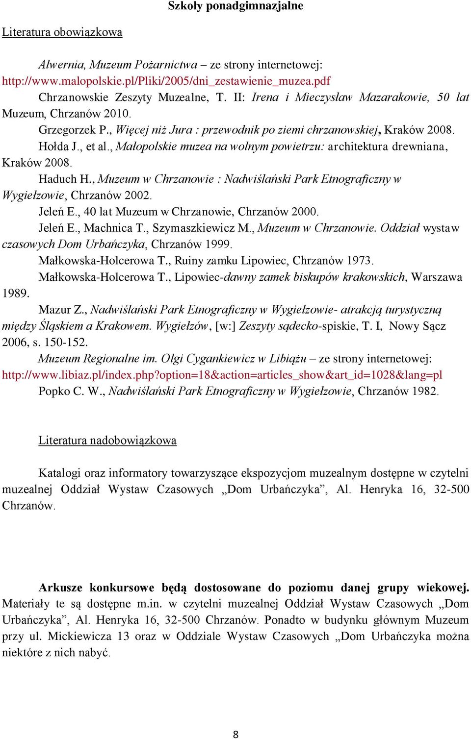 , Małopolskie muzea na wolnym powietrzu: architektura drewniana, Kraków 2008. Haduch H., Muzeum w Chrzanowie : Nadwiślański Park Etnograficzny w Wygiełzowie, Chrzanów 2002. Jeleń E.