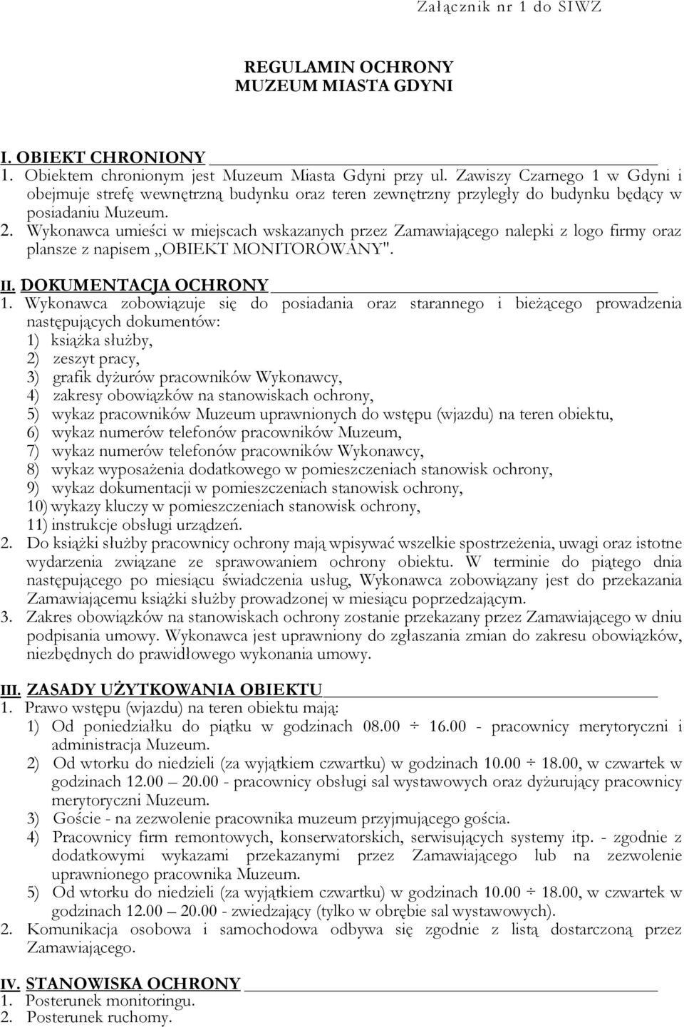 Wykonawca umieści w miejscach wskazanych przez Zamawiającego nalepki z logo firmy oraz plansze z napisem OBIEKT MONITOROWANY". II. DOKUMENTACJA OCHRONY 1.