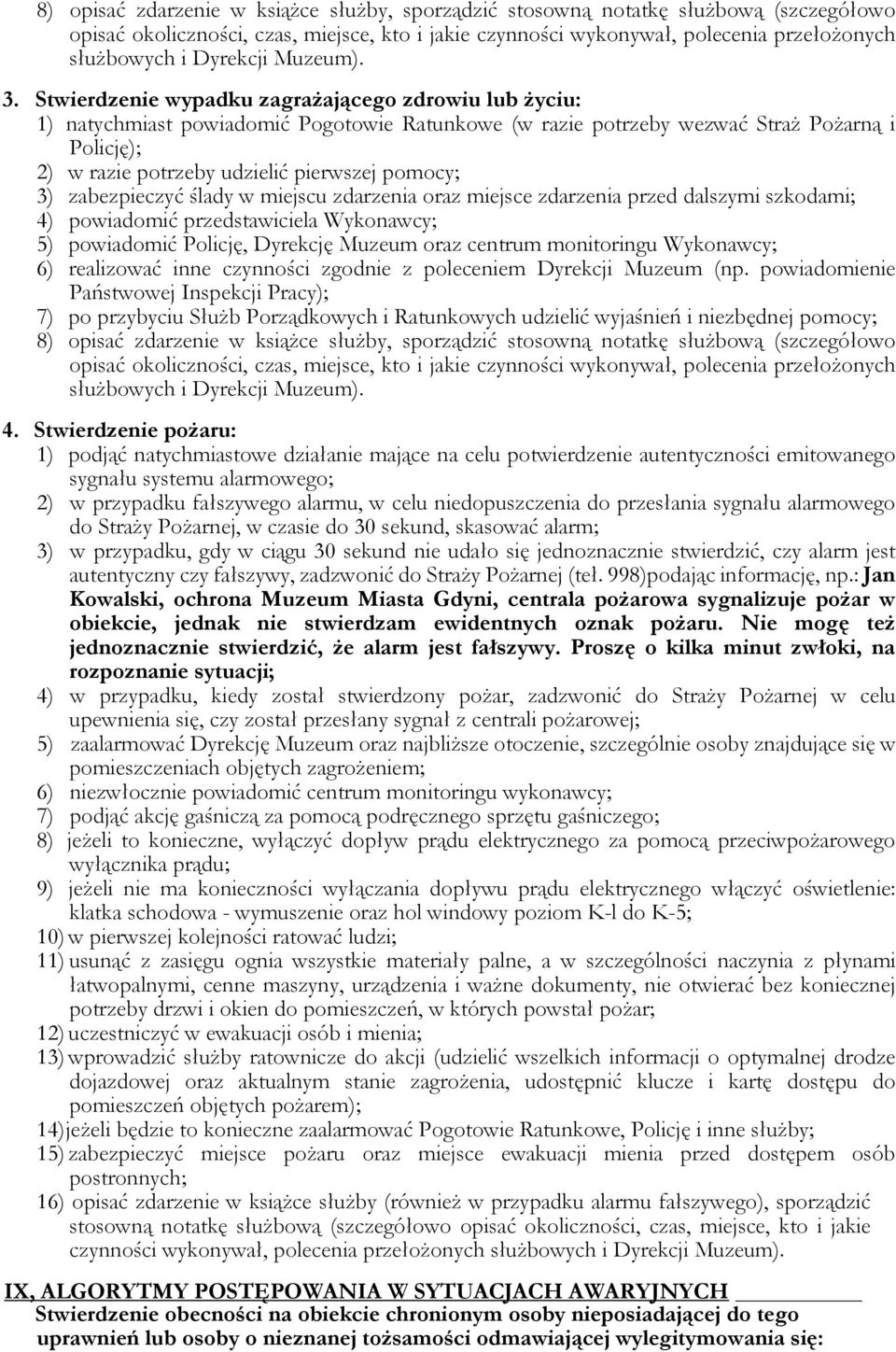 3) zabezpieczyć ślady w miejscu zdarzenia oraz miejsce zdarzenia przed dalszymi szkodami; 4) powiadomić przedstawiciela Wykonawcy; 5) powiadomić Policję, Dyrekcję Muzeum oraz centrum monitoringu