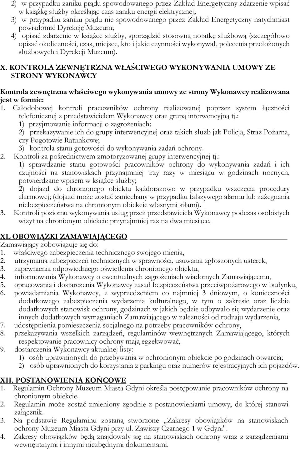 KONTROLA ZEWNĘTRZNA WŁAŚCIWEGO WYKONYWANIA UMOWY ZE STRONY WYKONAWCY Kontrola zewnętrzna właściwego wykonywania umowy ze strony Wykonawcy realizowana jest w formie: 1.