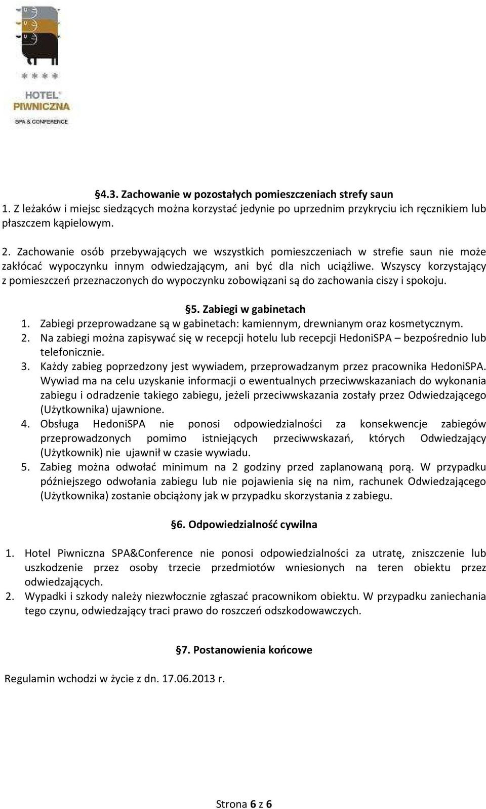 Wszyscy korzystający z pomieszczeń przeznaczonych do wypoczynku zobowiązani są do zachowania ciszy i spokoju. 5. Zabiegi w gabinetach 1.