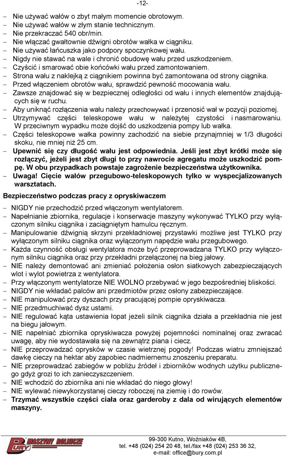 Strona wału z naklejką z ciągnikiem powinna być zamontowana od strony ciągnika. Przed włączeniem obrotów wału, sprawdzić pewność mocowania wału.