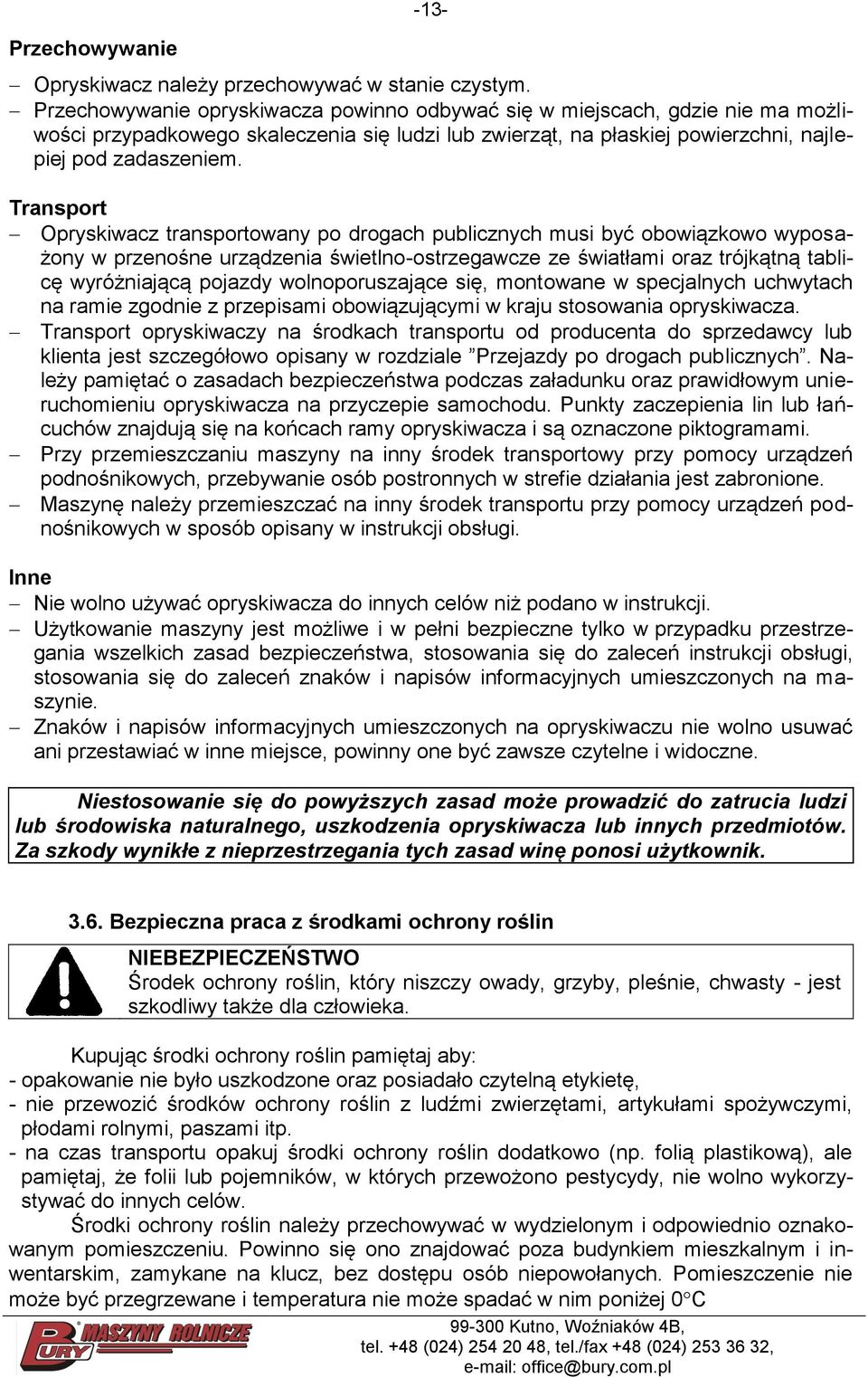 Transport Opryskiwacz transportowany po drogach publicznych musi być obowiązkowo wyposażony w przenośne urządzenia świetlno-ostrzegawcze ze światłami oraz trójkątną tablicę wyróżniającą pojazdy