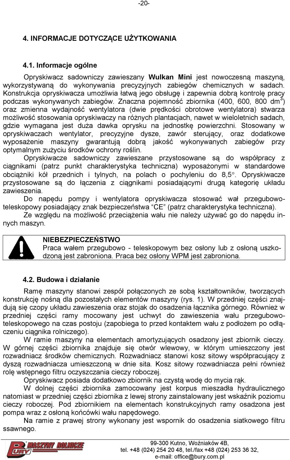 Konstrukcja opryskiwacza umożliwia łatwą jego obsługę i zapewnia dobrą kontrolę pracy podczas wykonywanych zabiegów.