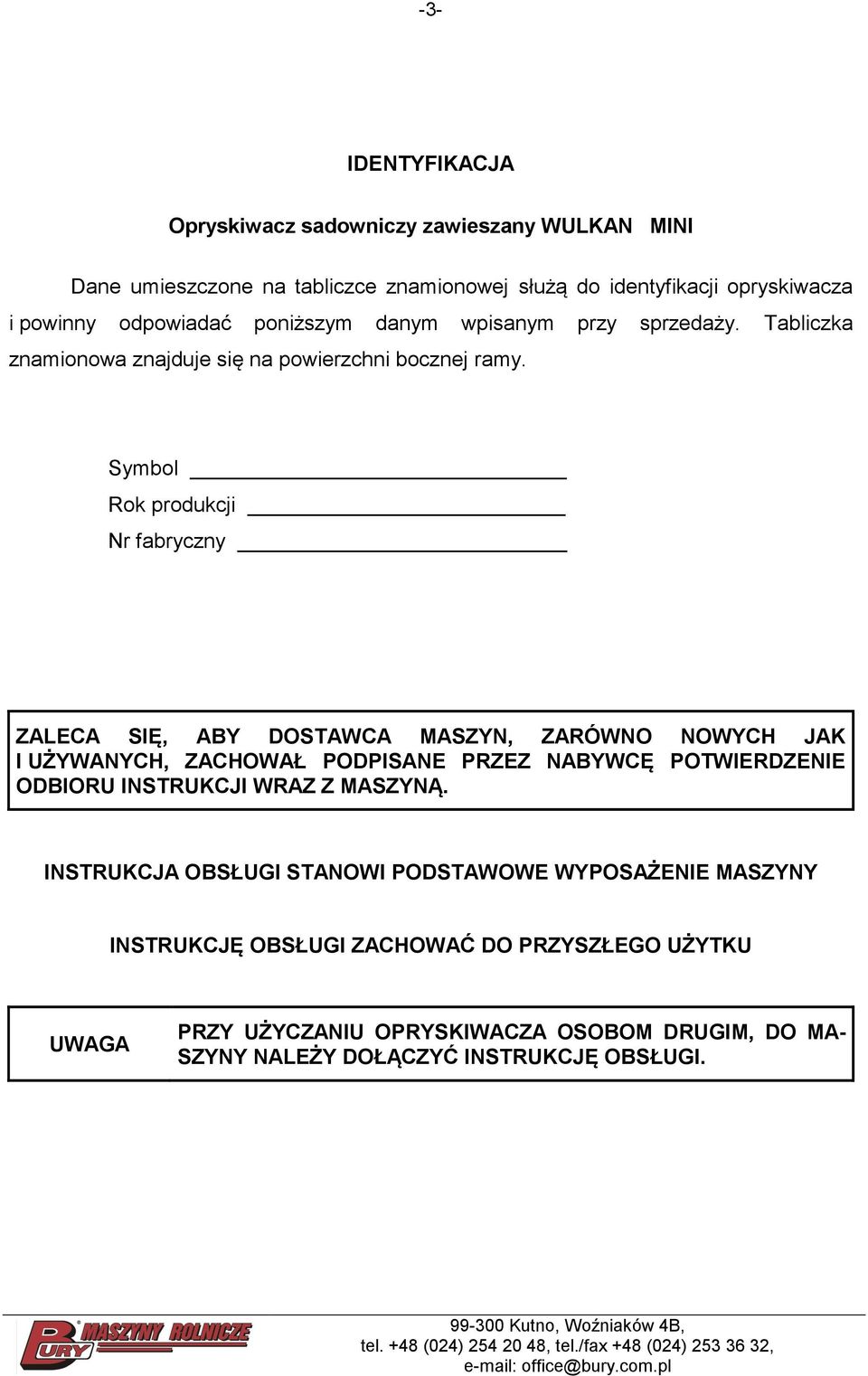 Symbol Rok produkcji Nr fabryczny ZALECA SIĘ, ABY DOSTAWCA MASZYN, ZARÓWNO NOWYCH JAK I UŻYWANYCH, ZACHOWAŁ PODPISANE PRZEZ NABYWCĘ POTWIERDZENIE ODBIORU