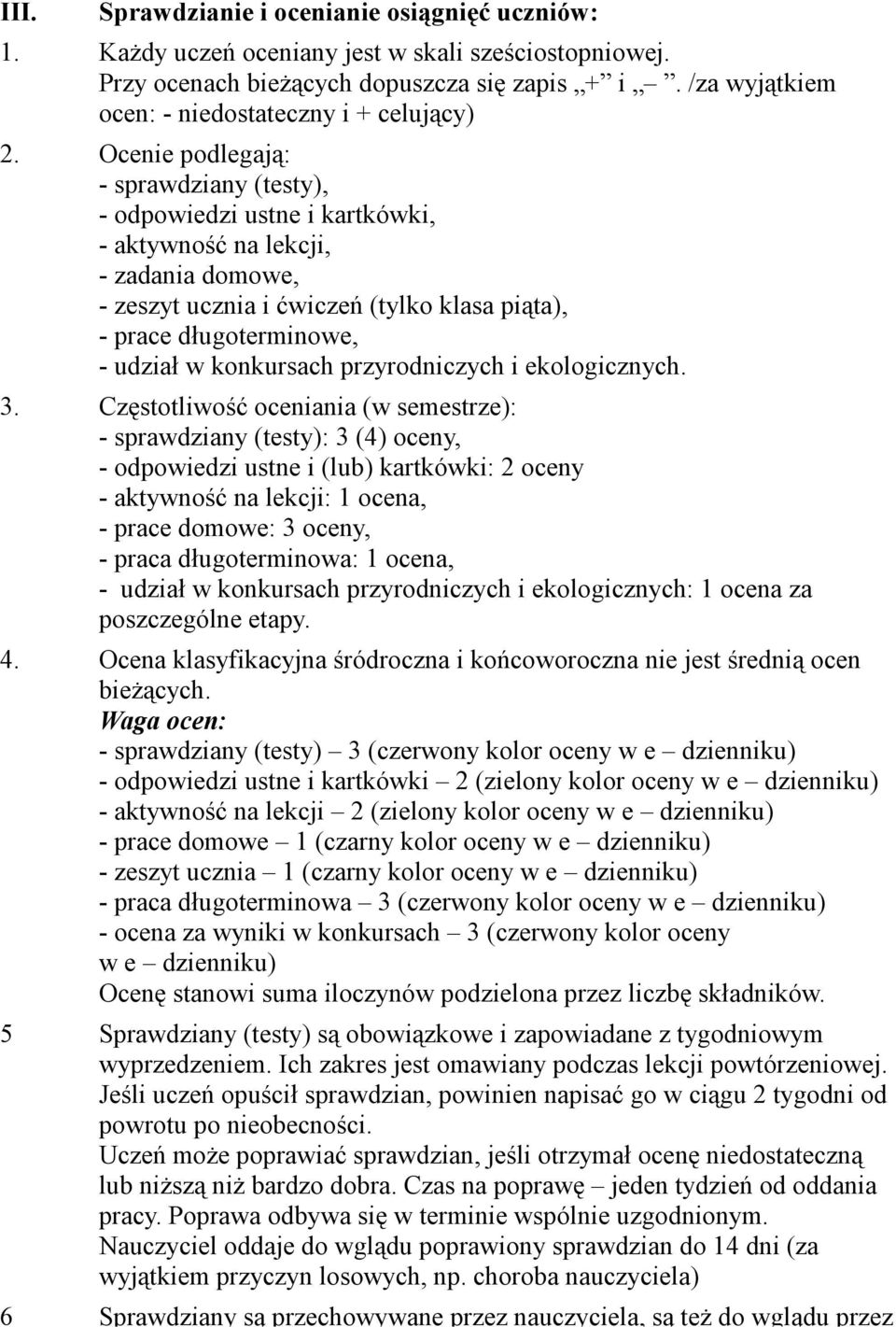 Ocenie podlegają: - sprawdziany (testy), - odpowiedzi ustne i kartkówki, - aktywność na lekcji, - zadania domowe, - zeszyt ucznia i ćwiczeń (tylko klasa piąta), - prace długoterminowe, - udział w