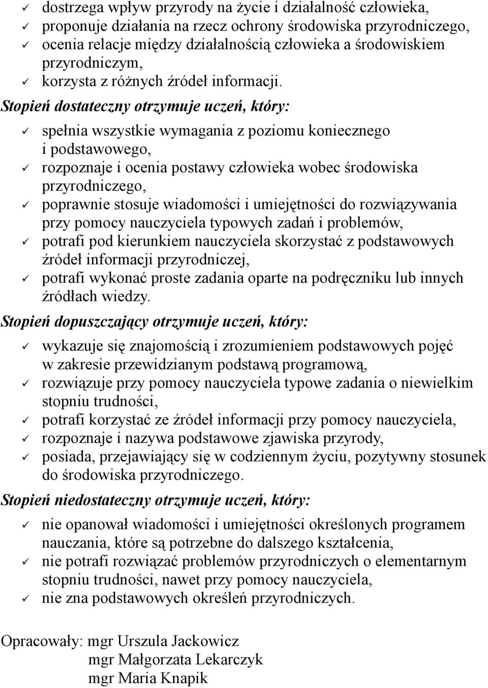 Stopień dostateczny otrzymuje uczeń, który: spełnia wszystkie wymagania z poziomu koniecznego i podstawowego, rozpoznaje i ocenia postawy człowieka wobec środowiska przyrodniczego, poprawnie stosuje