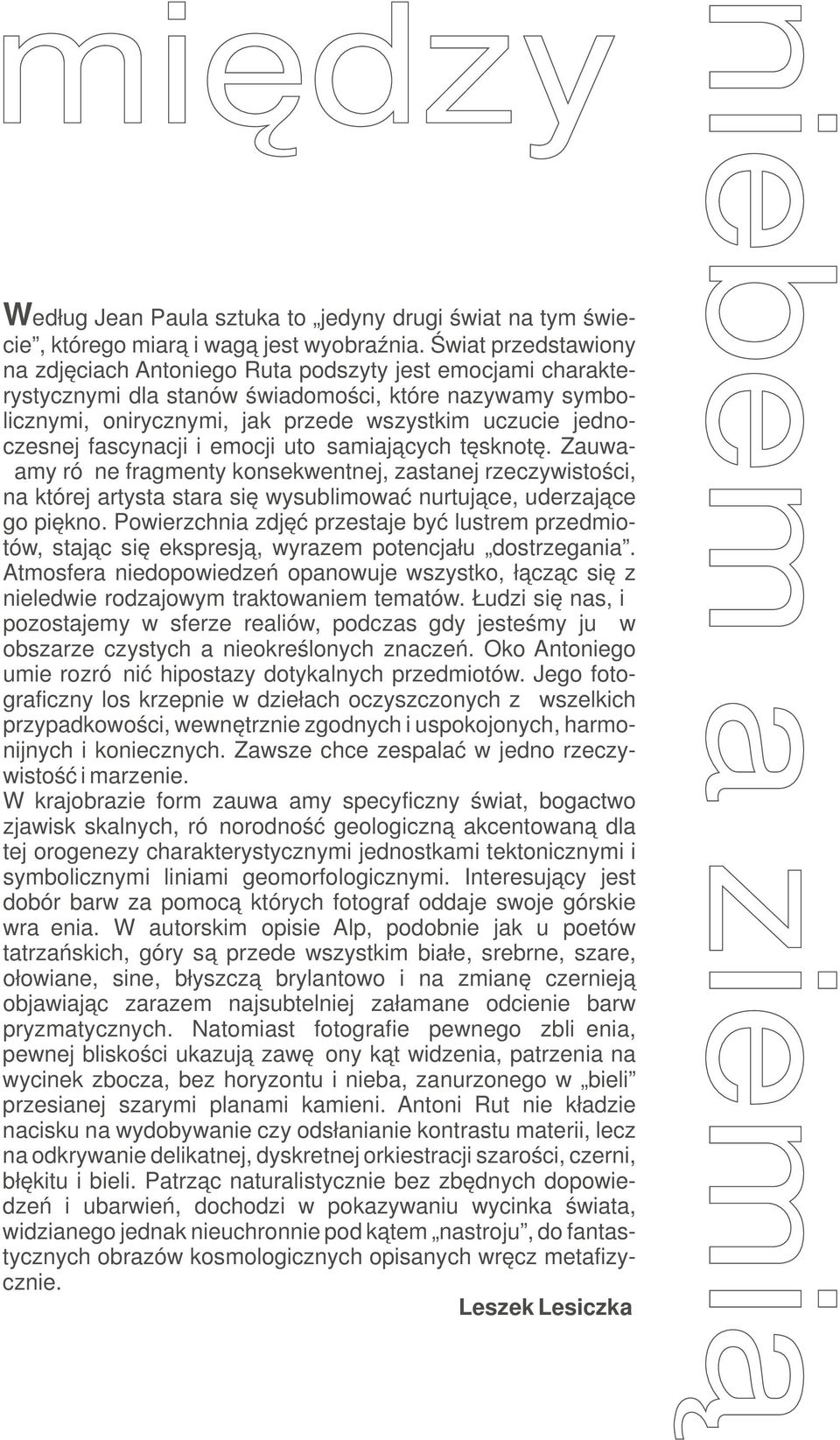 fascynacji i emocji utożsamiających tęsknotę. Zauważamy różne fragmenty konsekwentnej, zastanej rzeczywistości, na której artysta stara się wysublimować nurtujące, uderzające go piękno.