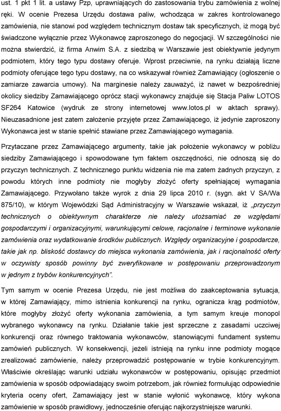 zaproszonego do negocjacji. W szczególności nie można stwierdzić, iż firma Anwim S.A. z siedzibą w Warszawie jest obiektywnie jedynym podmiotem, który tego typu dostawy oferuje.