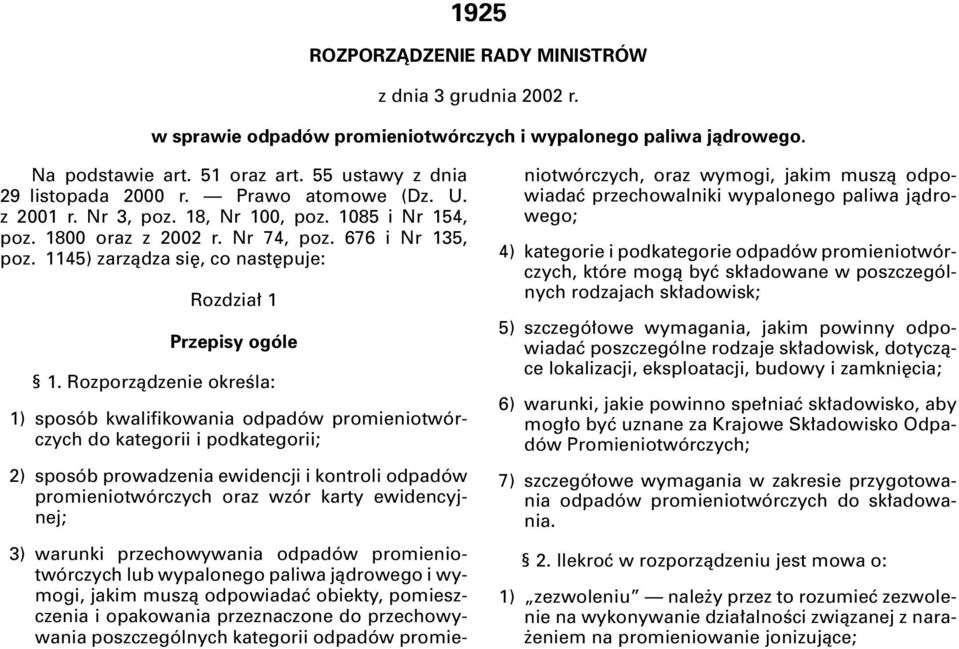 Rozporzàdzenie okreêla: 1) sposób kwalifikowania odpadów promieniotwórczych do kategorii i podkategorii; 2) sposób prowadzenia ewidencji i kontroli odpadów promieniotwórczych oraz wzór karty