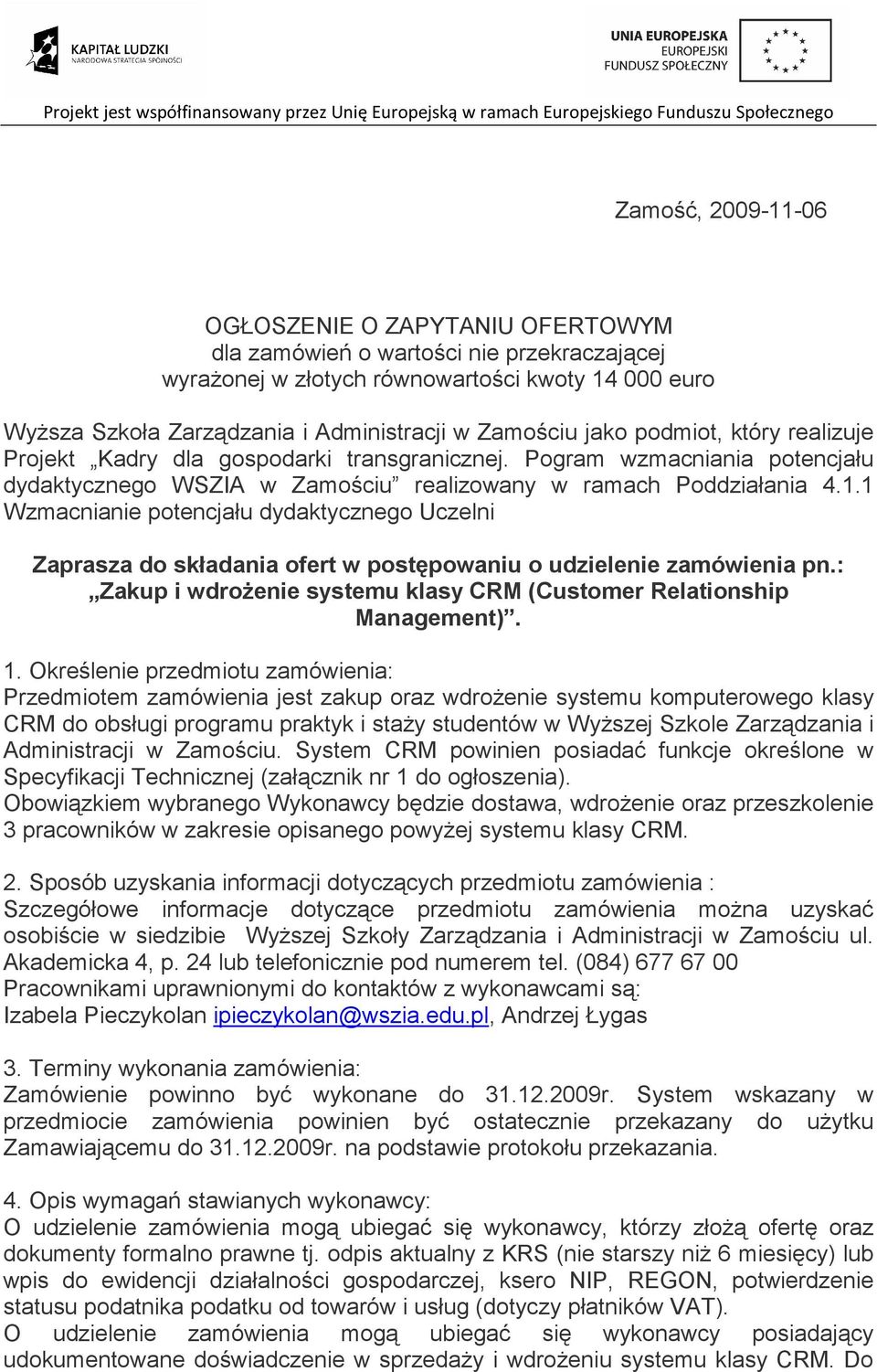 1 Wzmacnianie potencjału dydaktycznego Uczelni Zaprasza do składania ofert w postępowaniu o udzielenie zamówienia pn.: Zakup i wdroŝenie systemu klasy CRM (Customer Relationship Management). 1.