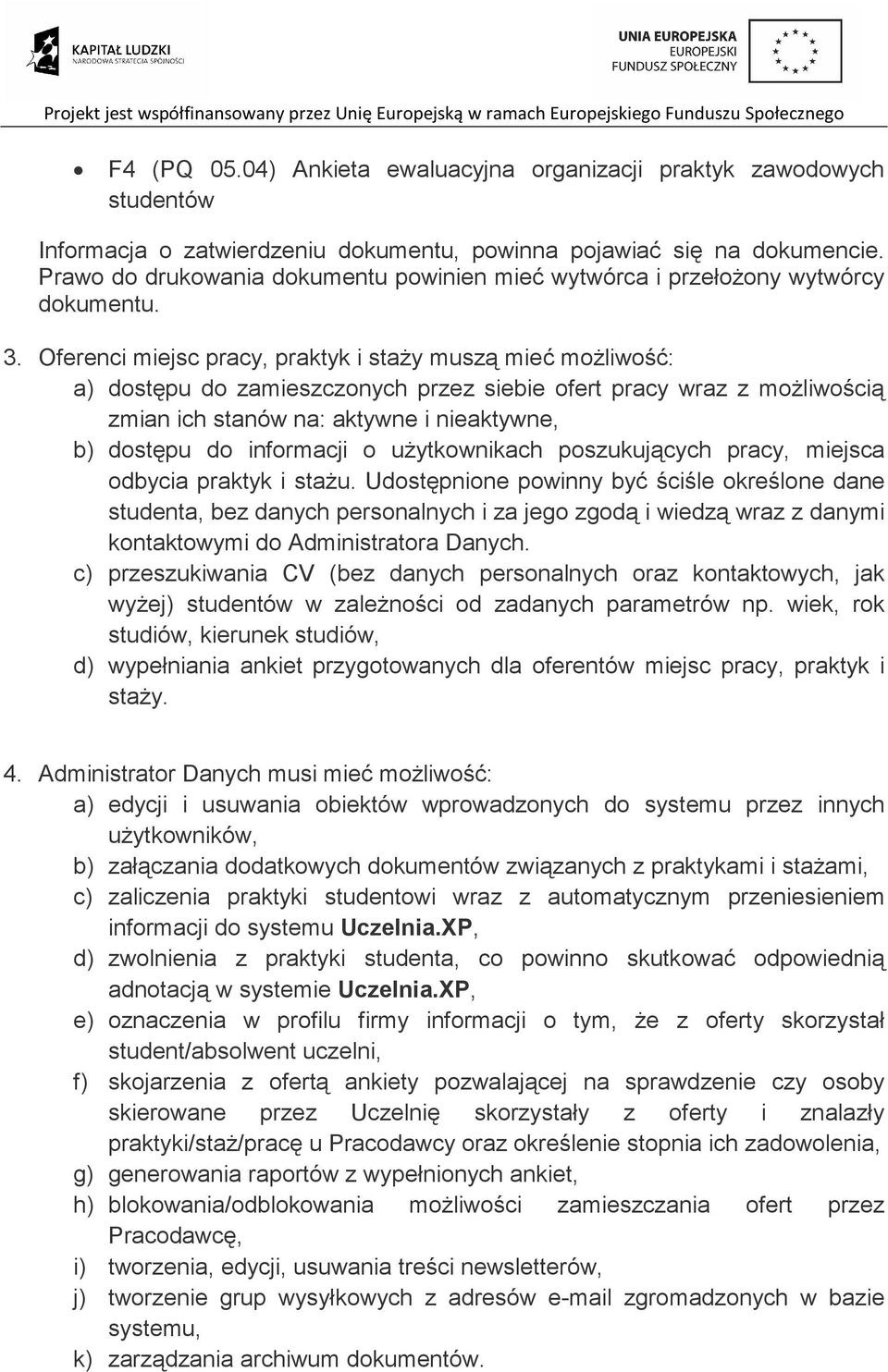 Oferenci miejsc pracy, praktyk i staŝy muszą mieć moŝliwość: a) dostępu do zamieszczonych przez siebie ofert pracy wraz z moŝliwością zmian ich stanów na: aktywne i nieaktywne, b) dostępu do