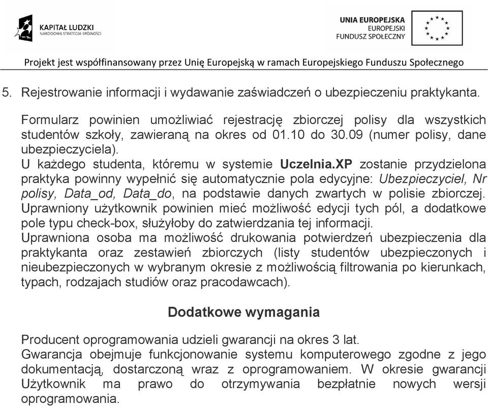 XP zostanie przydzielona praktyka powinny wypełnić się automatycznie pola edycyjne: Ubezpieczyciel, Nr polisy, Data_od, Data_do, na podstawie danych zwartych w polisie zbiorczej.