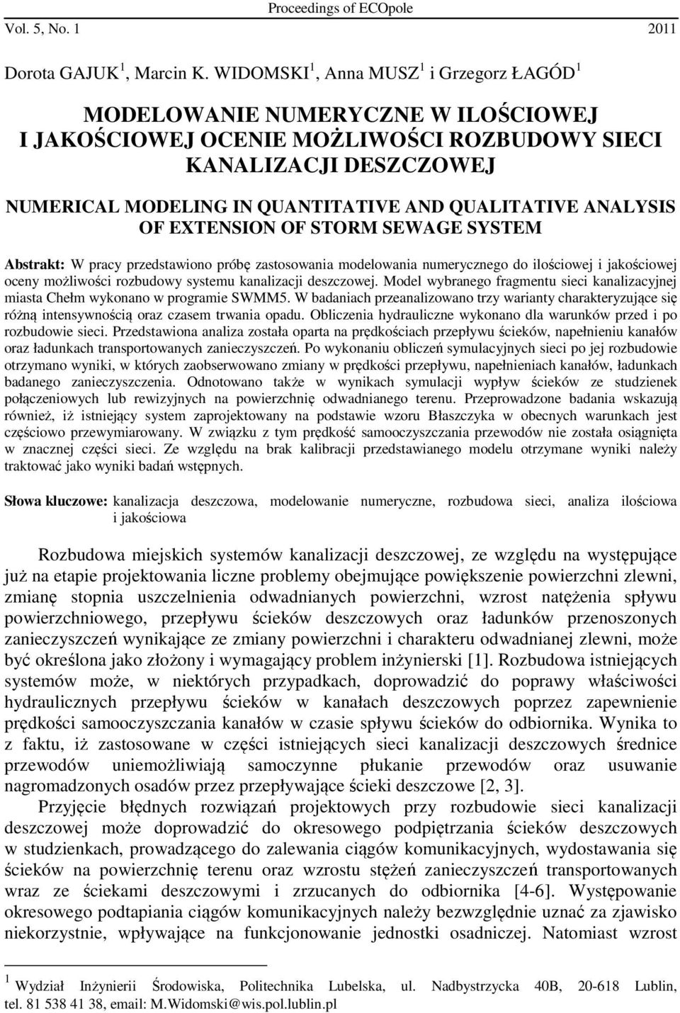 QUALITATIVE ANALYSIS OF EXTENSION OF STORM SEWAGE SYSTEM Abstrakt: W pracy przedstawiono próbę zastosowania modelowania numerycznego do ilościowej i jakościowej oceny możliwości rozbudowy systemu