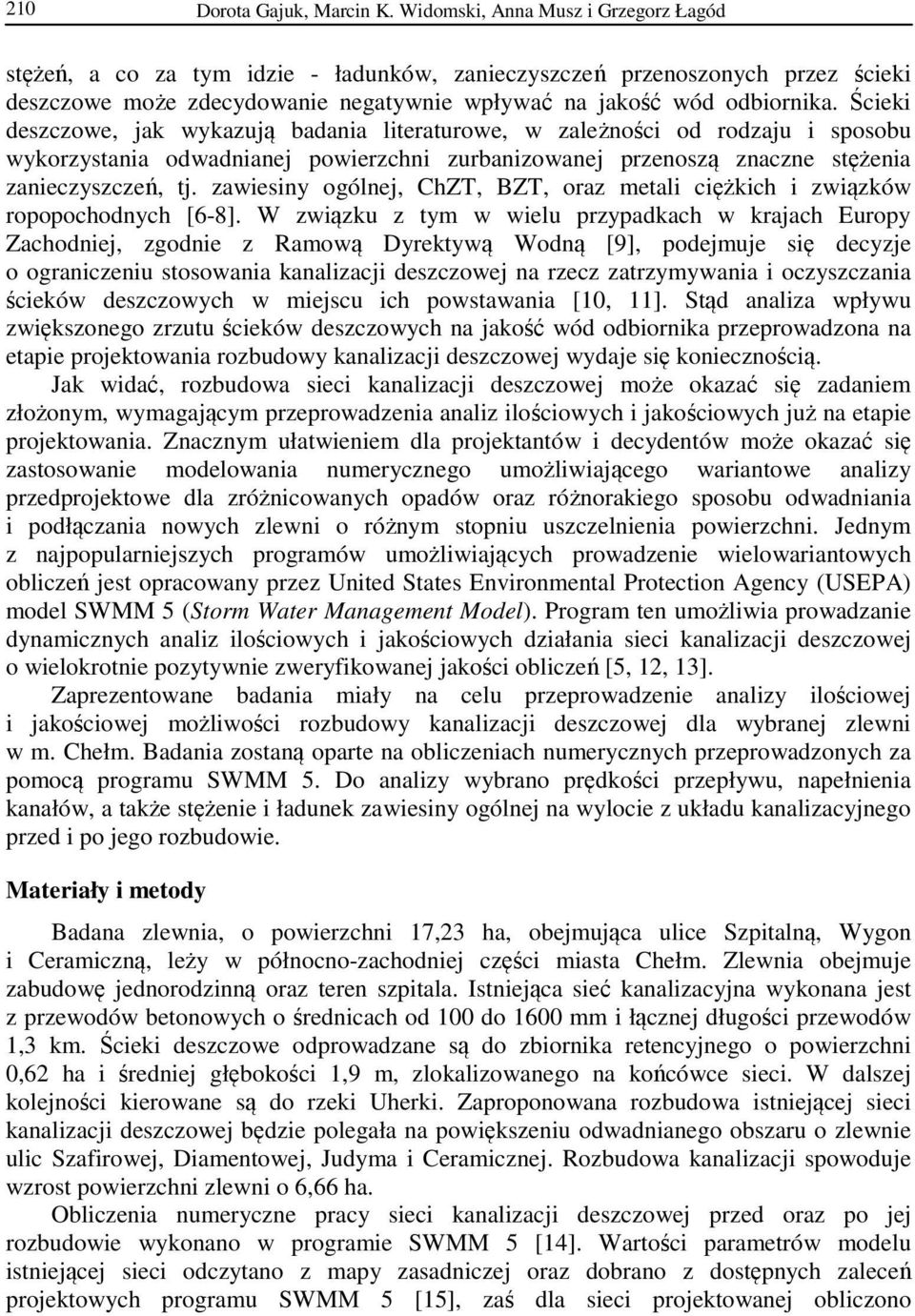 Ścieki deszczowe, jak wykazują badania literaturowe, w zależności od rodzaju i sposobu wykorzystania odwadnianej powierzchni zurbanizowanej przenoszą znaczne stężenia zanieczyszczeń, tj.