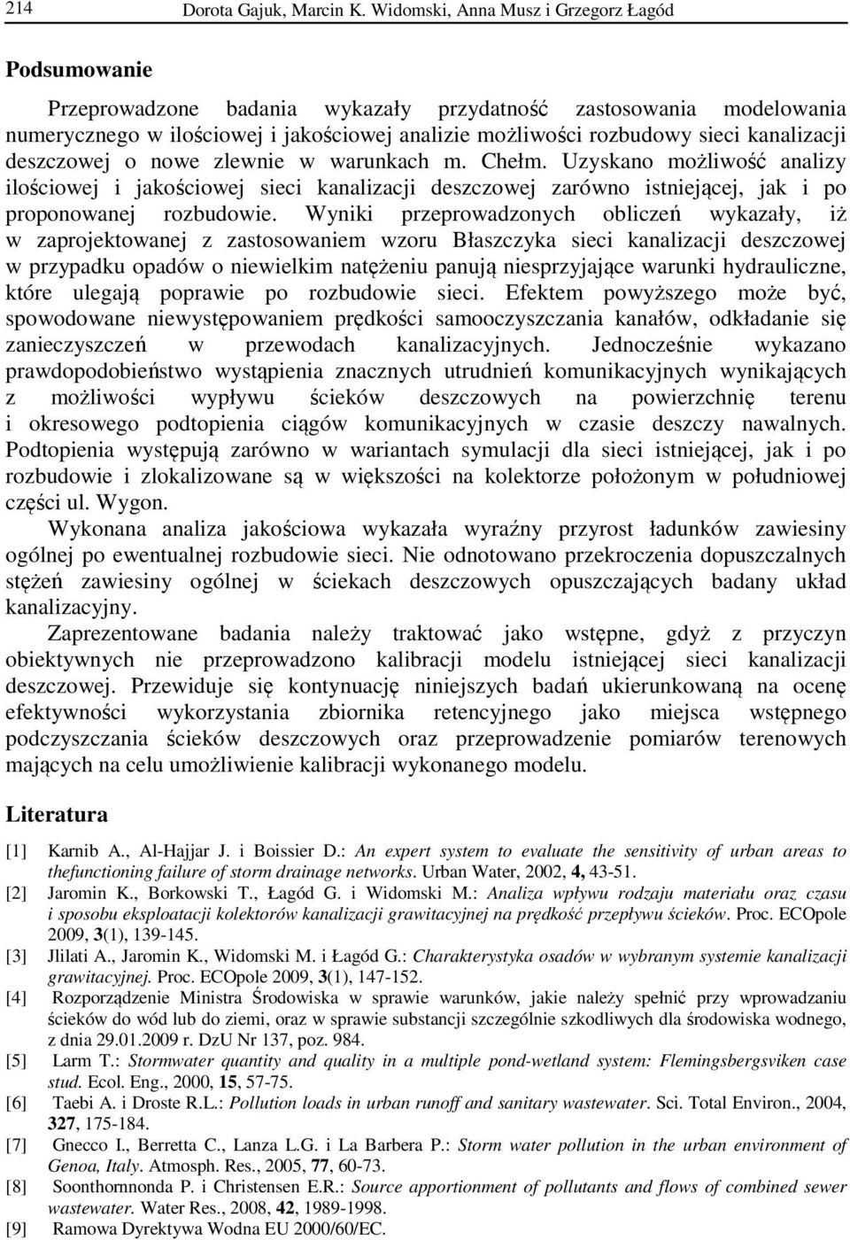 kanalizacji deszczowej o nowe zlewnie w warunkach m. Chełm. Uzyskano możliwość analizy ilościowej i jakościowej sieci kanalizacji deszczowej zarówno istniejącej, jak i po proponowanej rozbudowie.