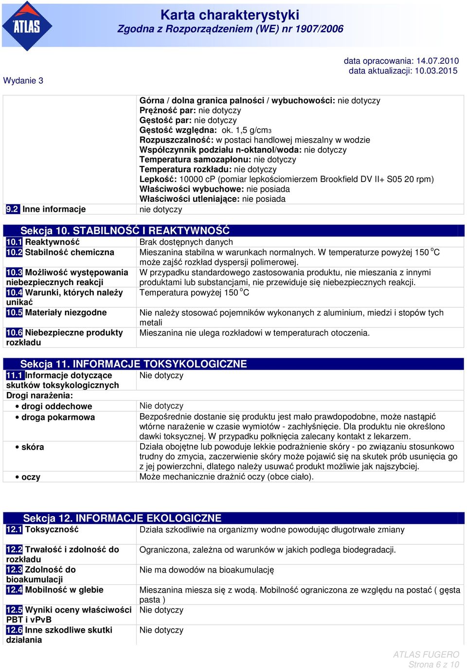 10000 cp (pomiar lepkościomierzem Brookfield DV II+ S05 20 rpm) Właściwości wybuchowe: nie posiada Właściwości utleniające: nie posiada 9.2 Inne informacje nie dotyczy Sekcja 10.