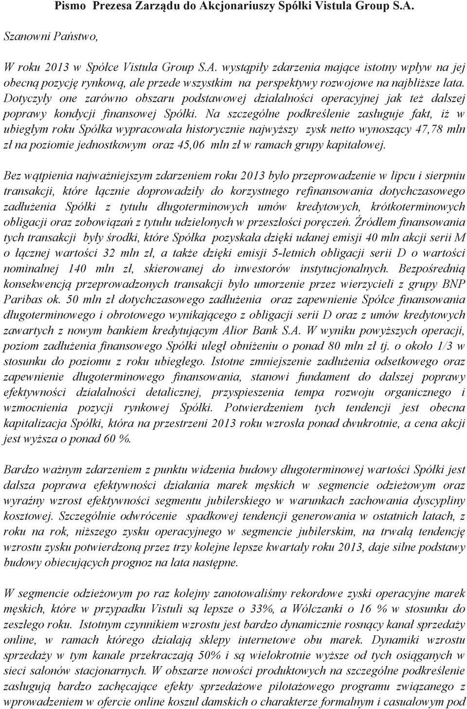 Na szczególne podkrelenie zasługuje fakt, i w ubiegłym roku Spółka wypracowała historycznie najwyszy zysk netto wynoszcy 47,78 mln zł na poziomie jednostkowym oraz 45,06 mln zł w ramach grupy