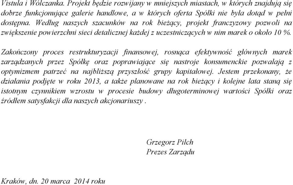 Zakoczony proces restrukturyzacji finansowej, rosnca efektywno głównych marek zarzdzanych przez Spółk oraz poprawiajce si nastroje konsumenckie pozwalaj z optymizmem patrze na najblisz przyszło grupy