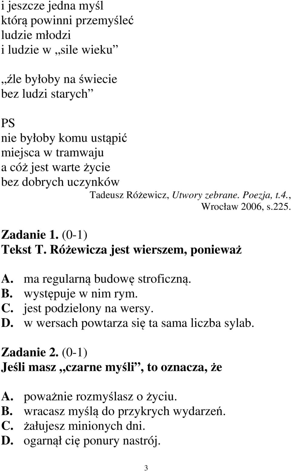 Różewicza jest wierszem, ponieważ A. ma regularną budowę stroficzną. B. występuje w nim rym. C. jest podzielony na wersy. D.