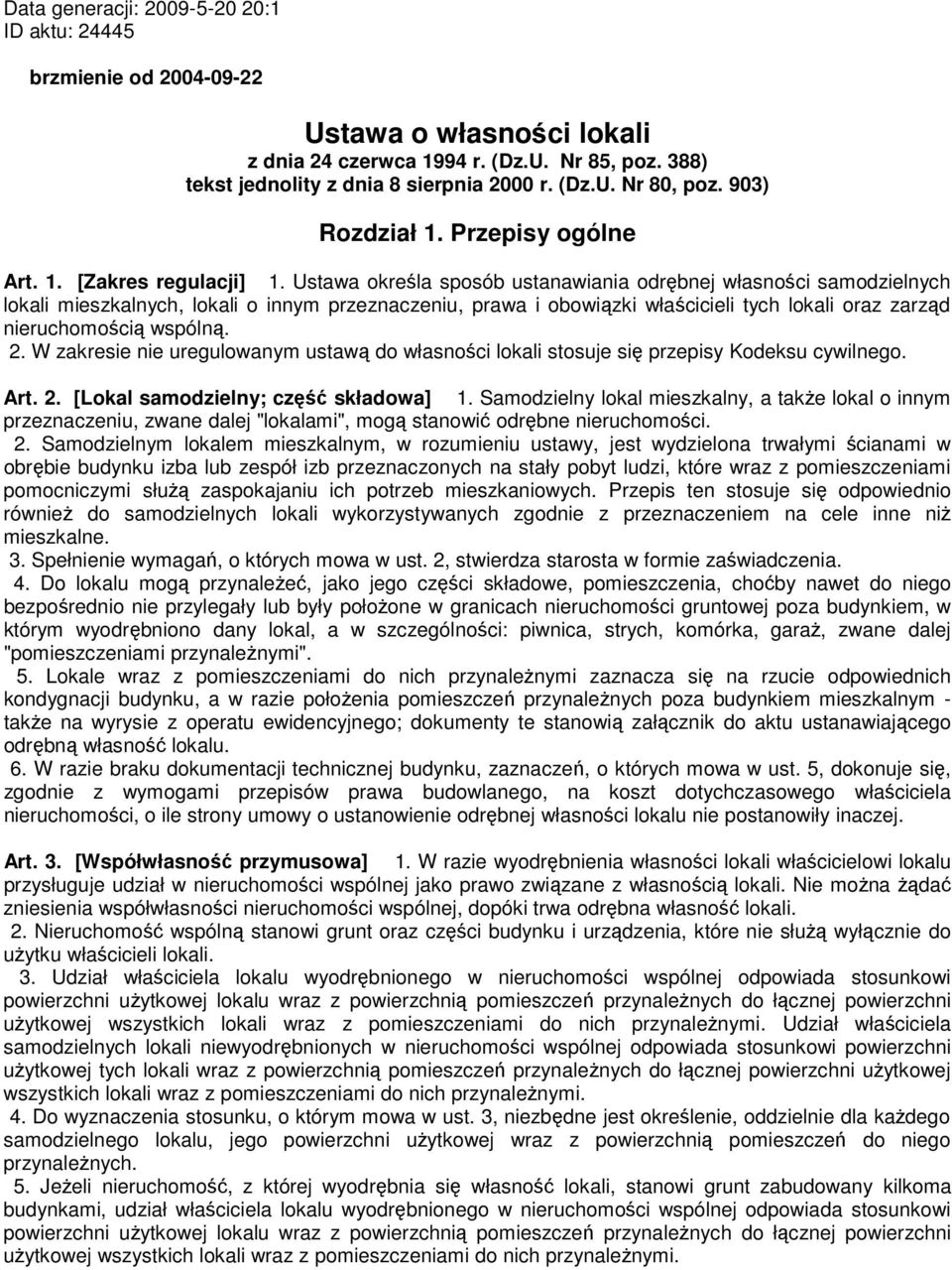 Ustawa określa sposób ustanawiania odrębnej własności samodzielnych lokali mieszkalnych, lokali o innym przeznaczeniu, prawa i obowiązki właścicieli tych lokali oraz zarząd nieruchomością wspólną. 2.