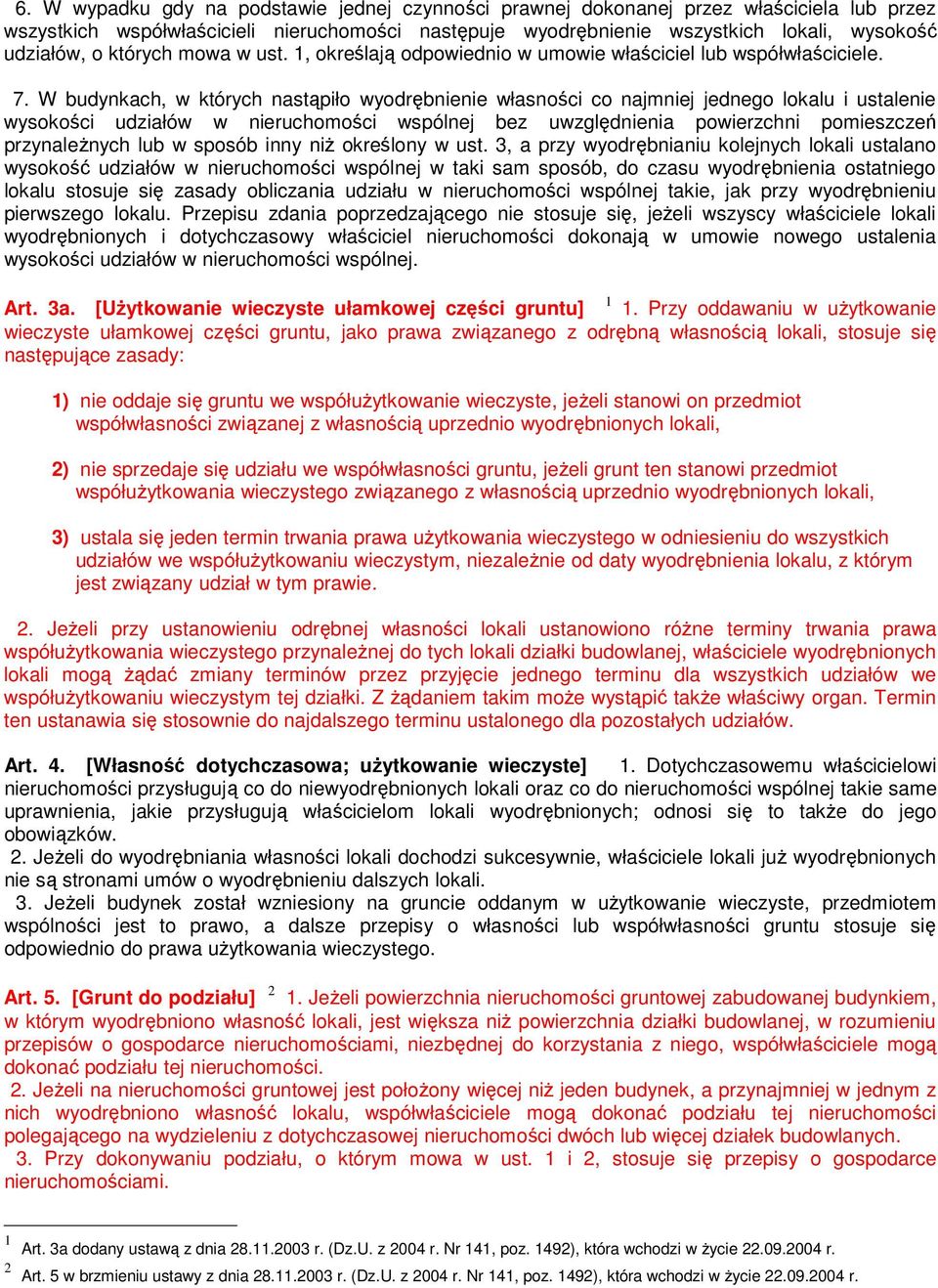 W budynkach, w których nastąpiło wyodrębnienie własności co najmniej jednego lokalu i ustalenie wysokości udziałów w nieruchomości wspólnej bez uwzględnienia powierzchni pomieszczeń przynależnych lub