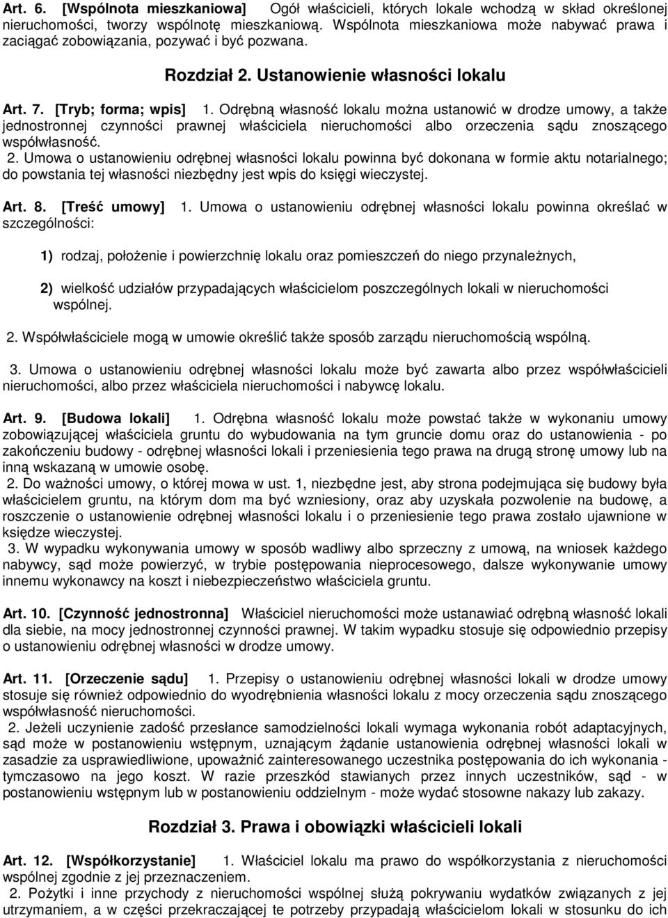 Odrębną własność lokalu można ustanowić w drodze umowy, a także jednostronnej czynności prawnej właściciela nieruchomości albo orzeczenia sądu znoszącego współwłasność. 2.