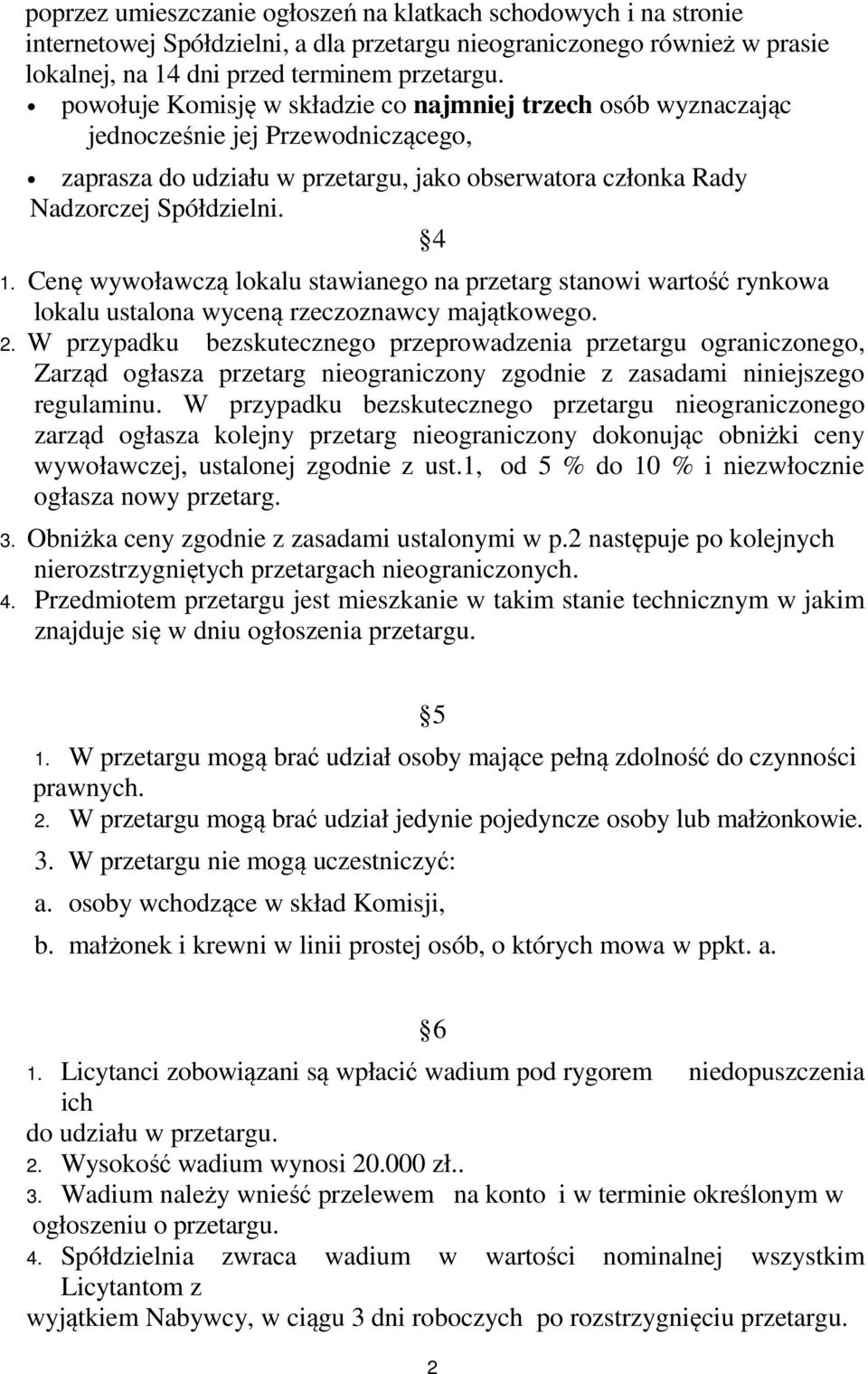 Cenę wywoławczą lokalu stawianego na przetarg stanowi wartość rynkowa lokalu ustalona wyceną rzeczoznawcy majątkowego. 2.