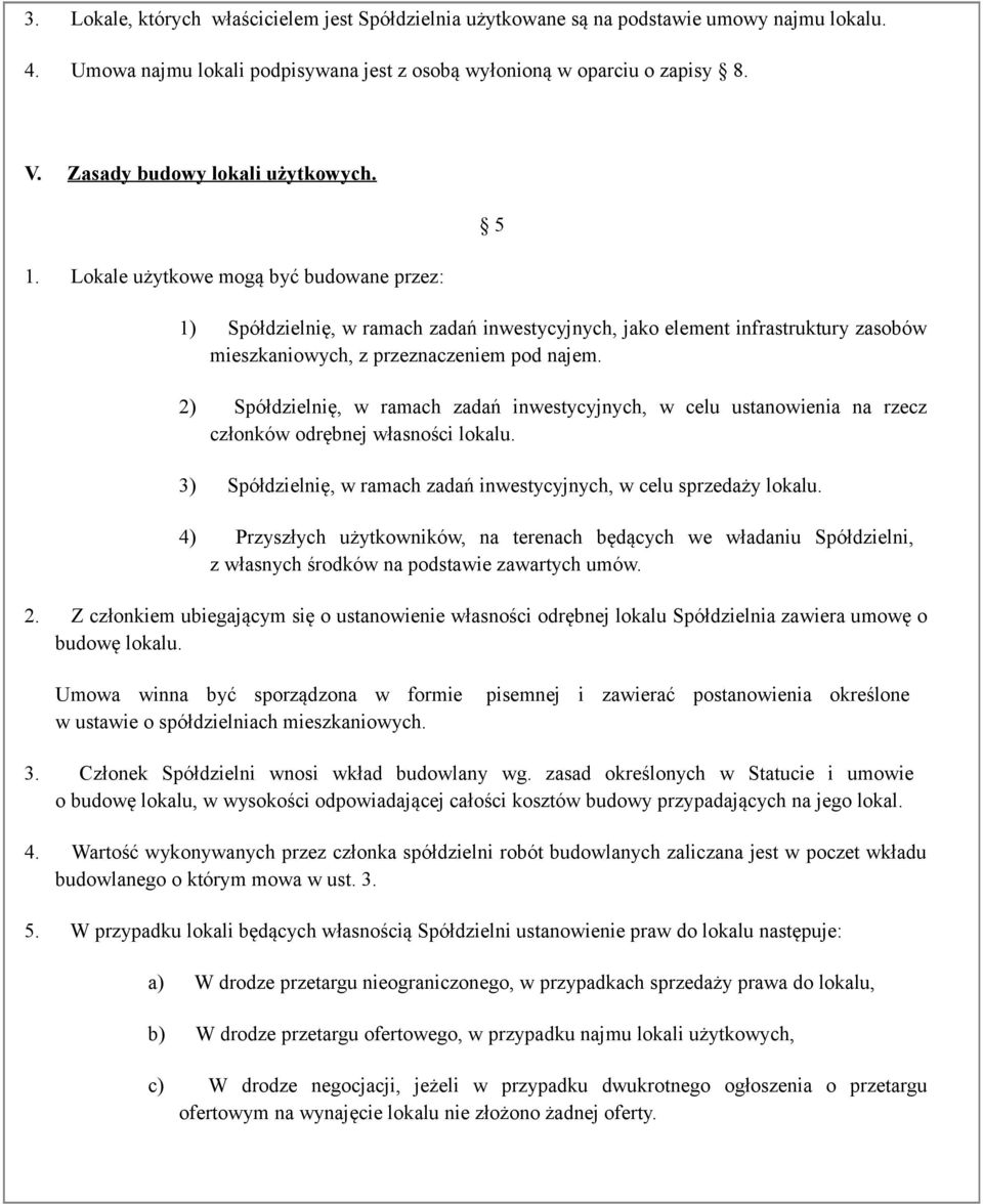 Lokale użytkowe mogą być budowane przez: 5 1) Spółdzielnię, w ramach zadań inwestycyjnych, jako element infrastruktury zasobów mieszkaniowych, z przeznaczeniem pod najem.