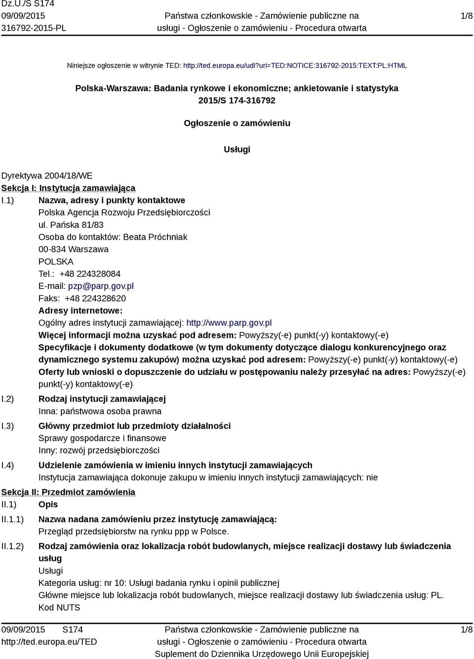 Instytucja zamawiająca I.1) Nazwa, adresy i punkty kontaktowe Polska Agencja Rozwoju Przedsiębiorczości ul. Pańska 81/83 Osoba do kontaktów: Beata Próchniak 00-834 Warszawa POLSKA Tel.