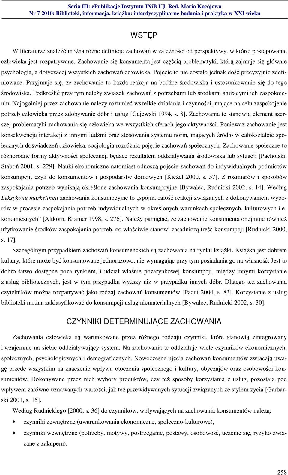 Przyjmuje się, że zachowanie to każda reakcja na bodźce środowiska i ustosunkowanie się do tego środowiska.