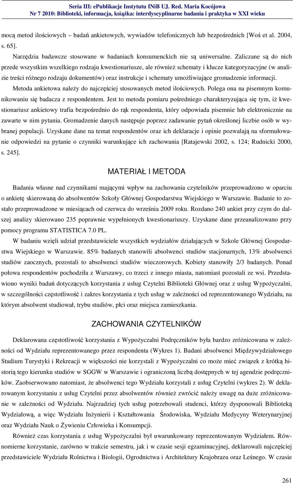 umożliwiające gromadzenie informacji. Metoda ankietowa należy do najczęściej stosowanych metod ilościowych. Polega ona na pisemnym komunikowaniu się badacza z respondentem.