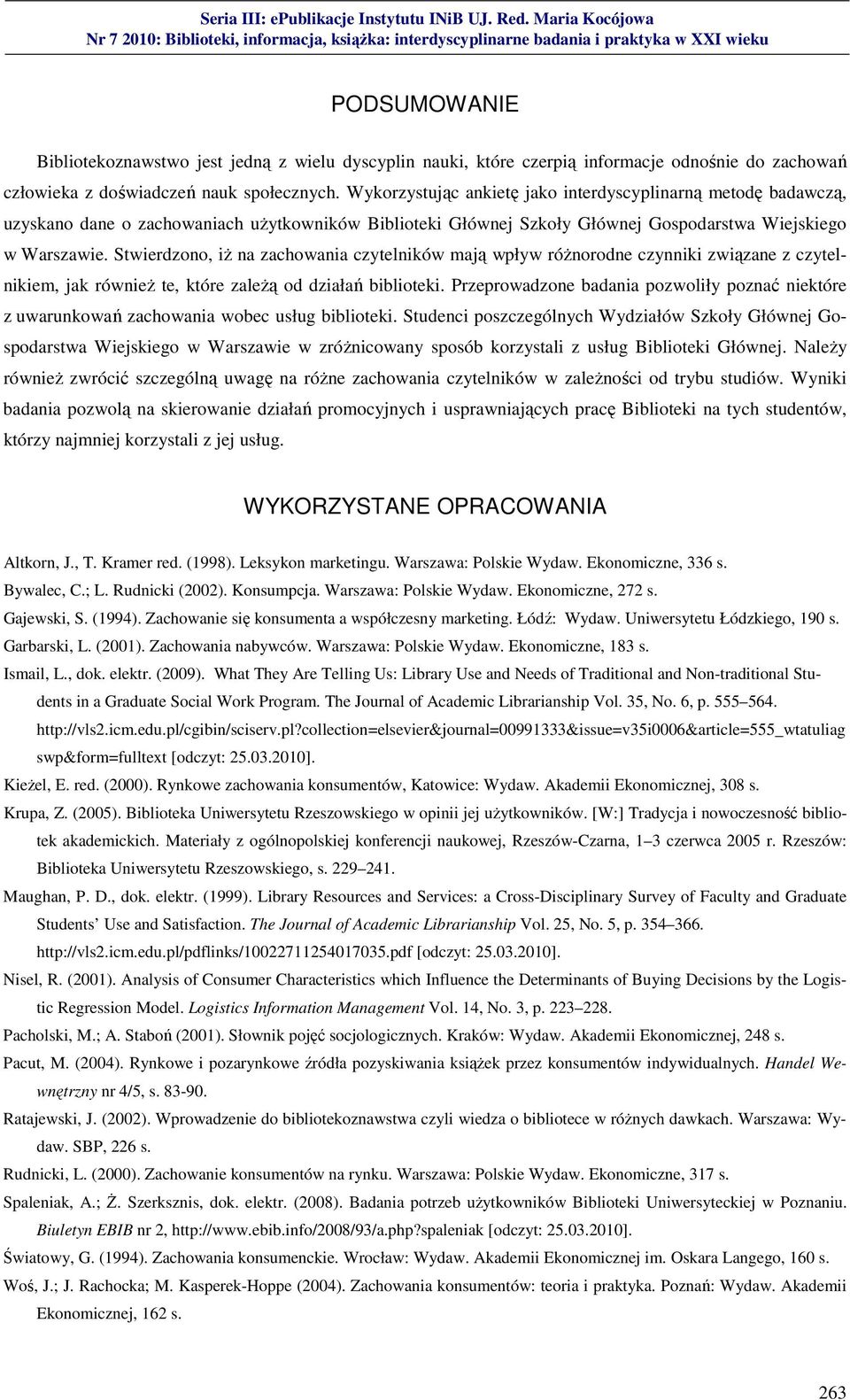 Stwierdzono, iż na zachowania czytelników mają wpływ różnorodne czynniki związane z czytelnikiem, jak również te, które zależą od działań biblioteki.