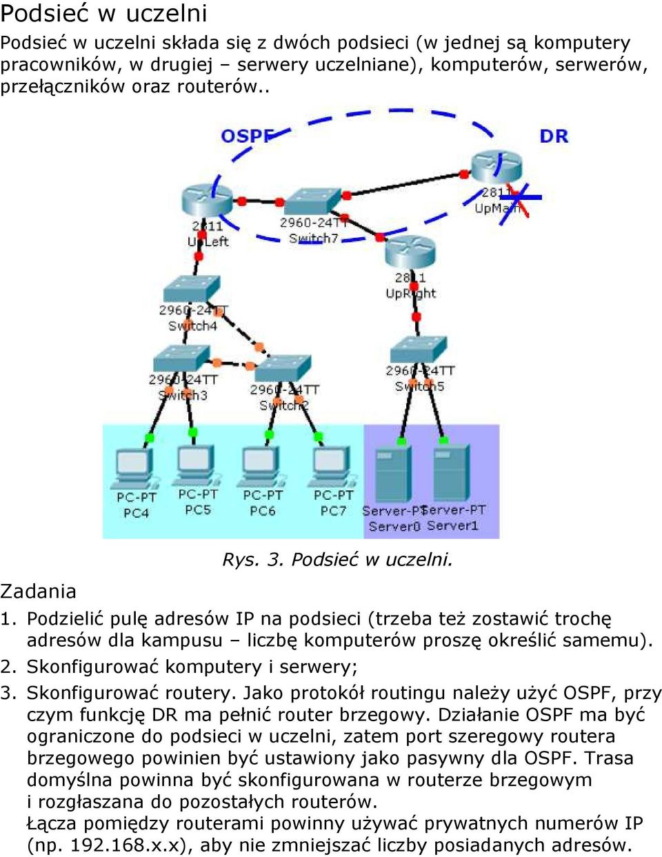 Skonfigurować routery. Jako protokół routingu należy użyć OSPF, przy czym funkcję DR ma pełnić router brzegowy.