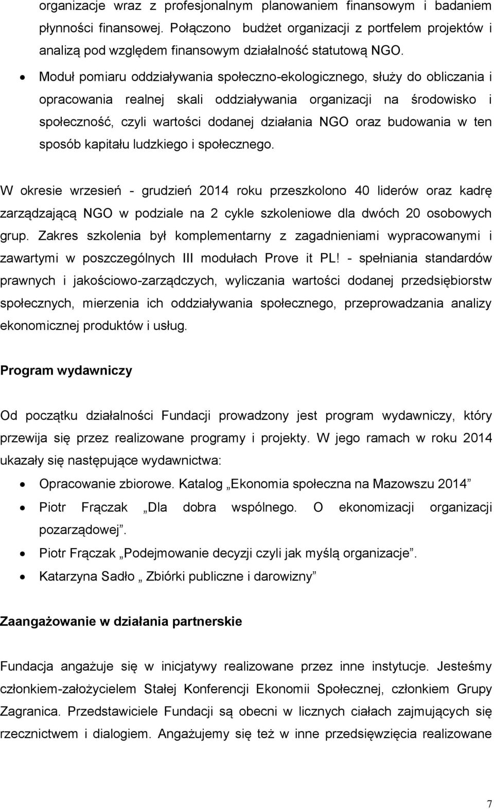 Moduł pomiaru oddziaływania społeczno-ekologicznego, służy do obliczania i opracowania realnej skali oddziaływania organizacji na środowisko i społeczność, czyli wartości dodanej działania NGO oraz