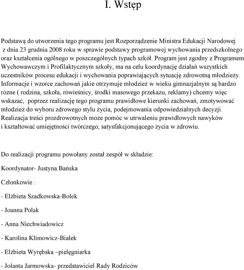 Program jest zgodny z Programem Wychowawczym i Profilaktycznym szkoły, ma na celu koordynację działań wszystkich uczestników procesu edukacji i wychowania poprawiających sytuację zdrowotną młodzieży.