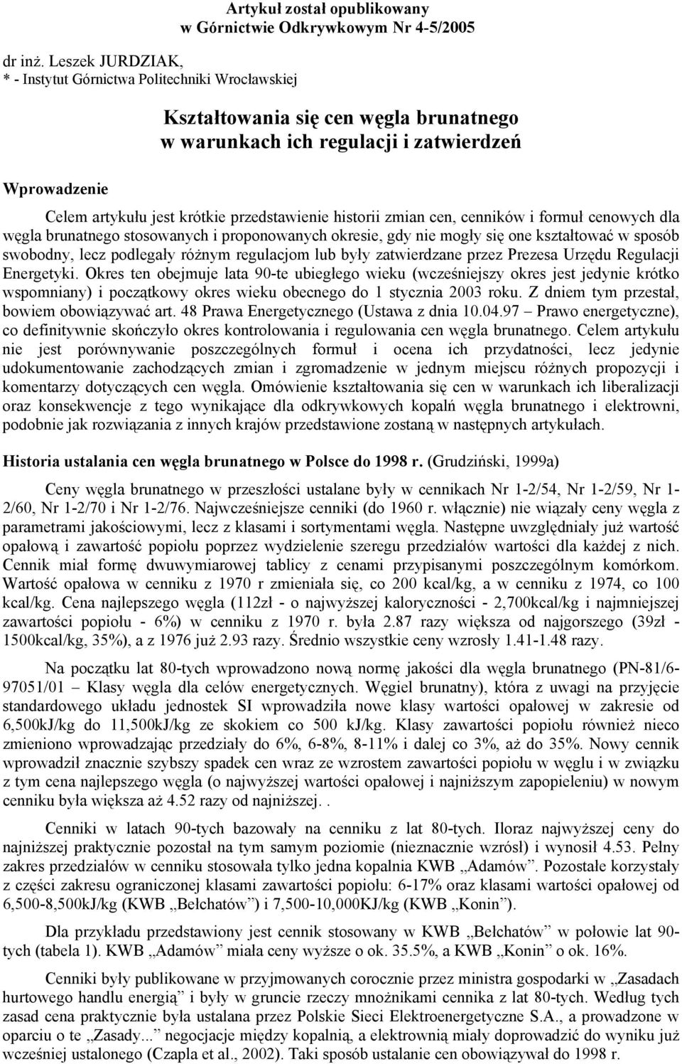 i zatwiedzeń elem atykułu jest kótkie pzedstawienie histoii zmian cen, cenników i fomuł cenowych dla węgla bunatnego stosowanych i poponowanych okesie, gdy nie mogły się one kształtować w sposób