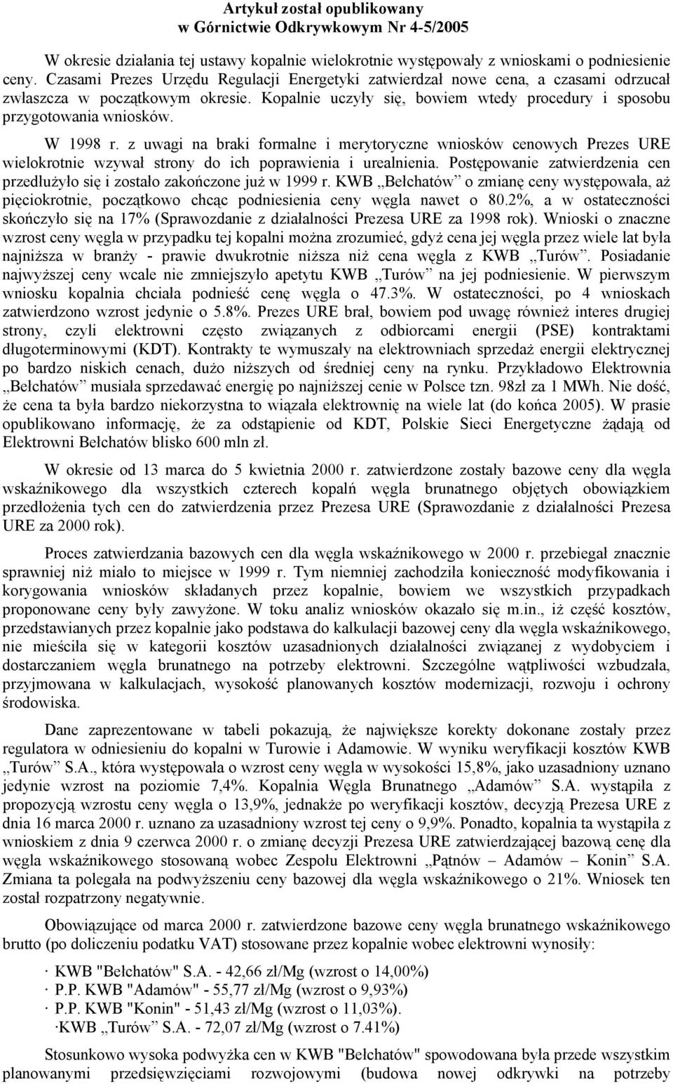 z uwagi na baki fomalne i meytoyczne wniosków cenowych Pezes URE wielokotnie wzywał stony do ich popawienia i uealnienia. Postępowanie zatwiedzenia cen pzedłużyło się i zostało zakończone już w 1999.