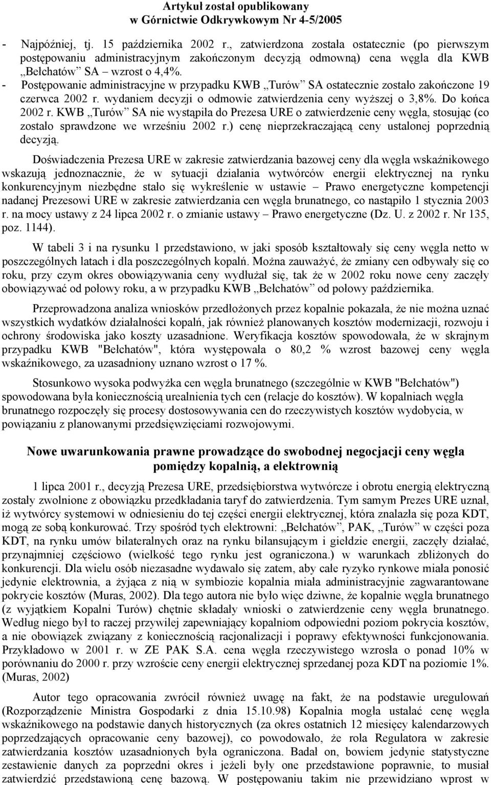 - Postępowanie administacyjne w pzypadku KWB Tuów A ostatecznie zostało zakończone 19 czewca 2002. wydaniem decyzji o odmowie zatwiedzenia ceny wyższej o 3,8%. Do końca 2002.