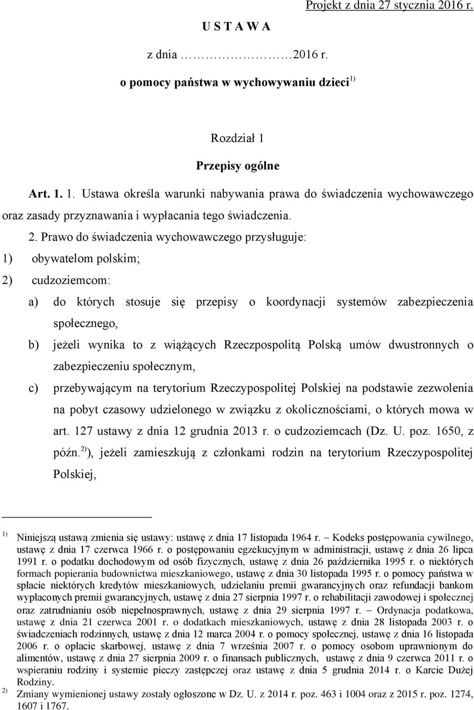 Prawo do świadczenia wychowawczego przysługuje: 1) obywatelom polskim; 2) cudzoziemcom: a) do których stosuje się przepisy o koordynacji systemów zabezpieczenia społecznego, b) jeżeli wynika to z