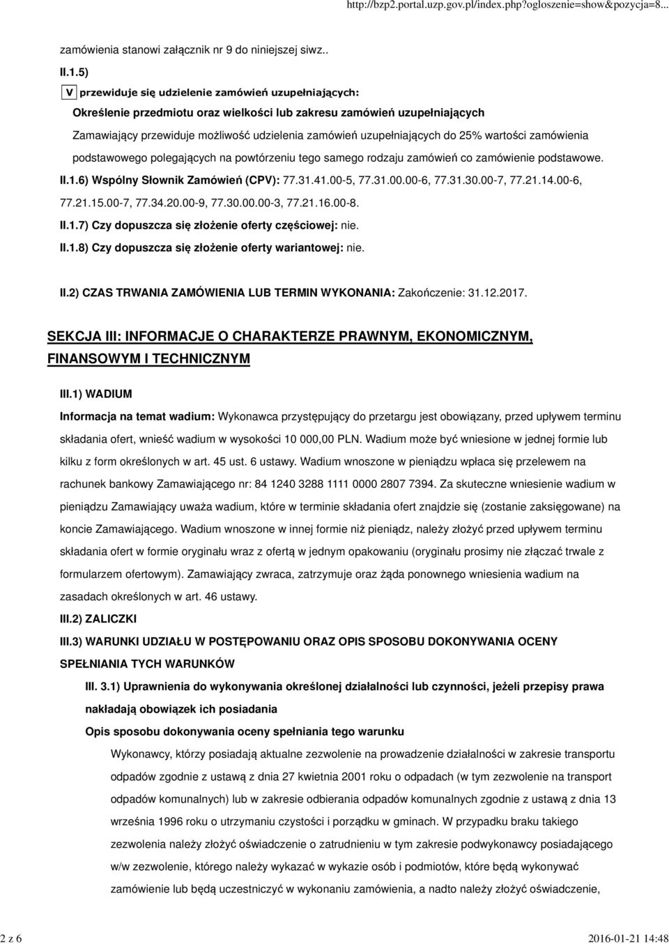 uzupełniających Zamawiający przewiduje możliwość udzielenia zamówień uzupełniających do 25% wartości zamówienia podstawowego polegających na powtórzeniu tego samego rodzaju zamówień co zamówienie