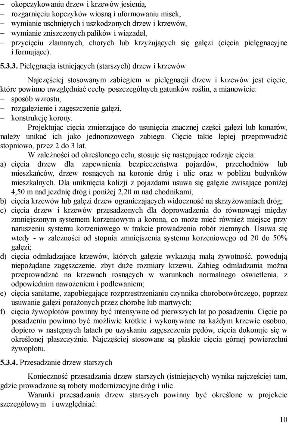 3. Pielęgnacja istniejących (starszych) drzew i krzewów Najczęściej stosowanym zabiegiem w pielęgnacji drzew i krzewów jest cięcie, które powinno uwzględniać cechy poszczególnych gatunków roślin, a