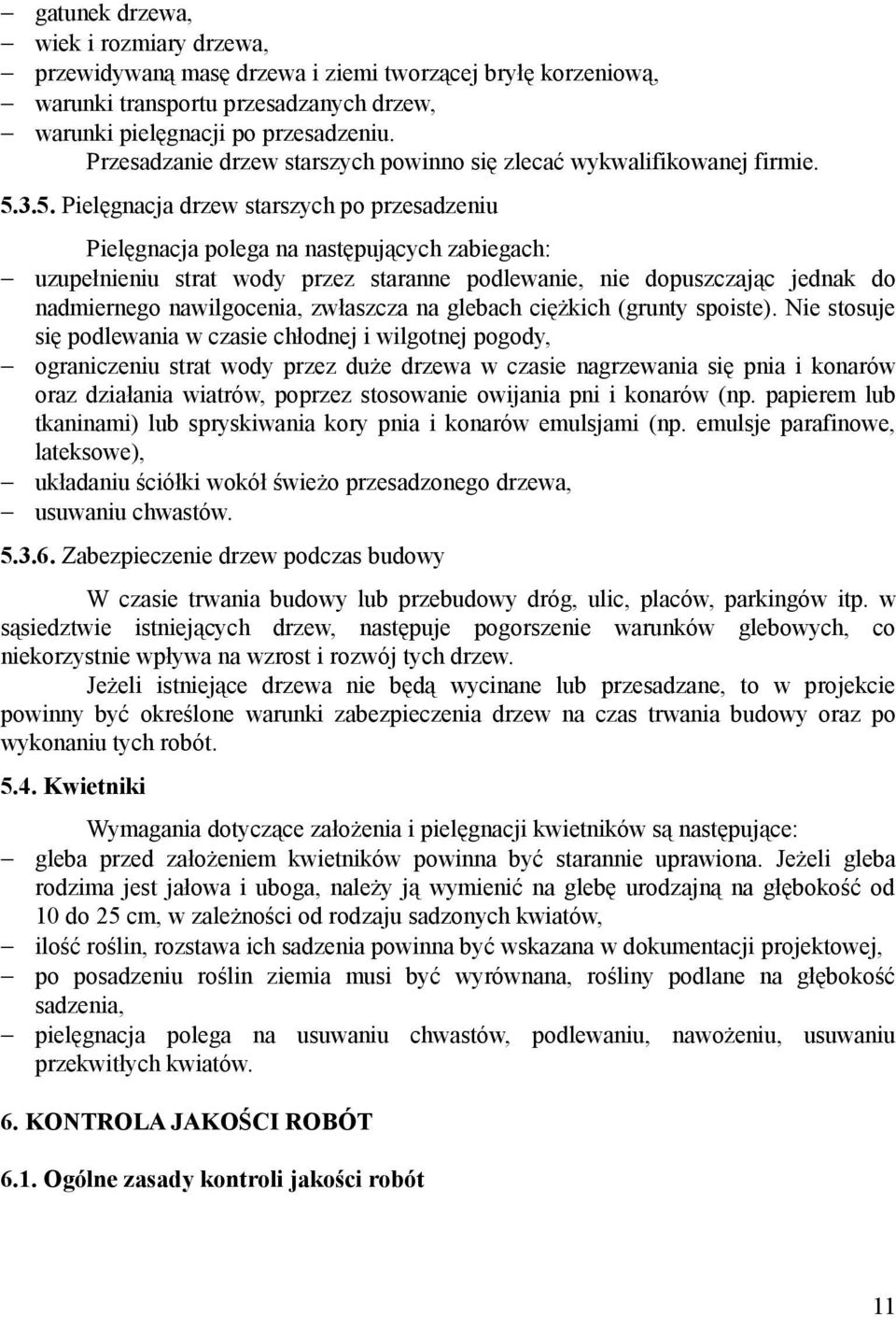 3.5. Pielęgnacja drzew starszych po przesadzeniu Pielęgnacja polega na następujących zabiegach: uzupełnieniu strat wody przez staranne podlewanie, nie dopuszczając jednak do nadmiernego nawilgocenia,