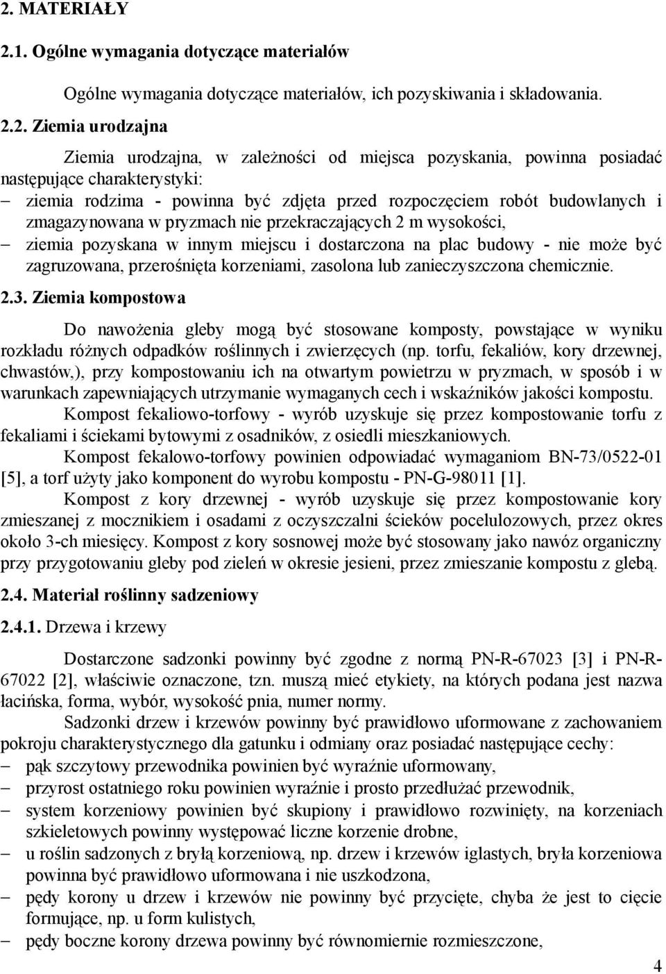 ziemia pozyskana w innym miejscu i dostarczona na plac budowy - nie może być zagruzowana, przerośnięta korzeniami, zasolona lub zanieczyszczona chemicznie. 2.3.