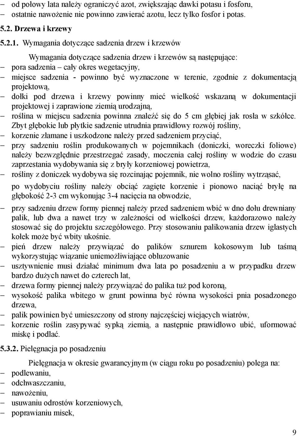 zgodnie z dokumentacją projektową, dołki pod drzewa i krzewy powinny mieć wielkość wskazaną w dokumentacji projektowej i zaprawione ziemią urodzajną, roślina w miejscu sadzenia powinna znaleźć się do