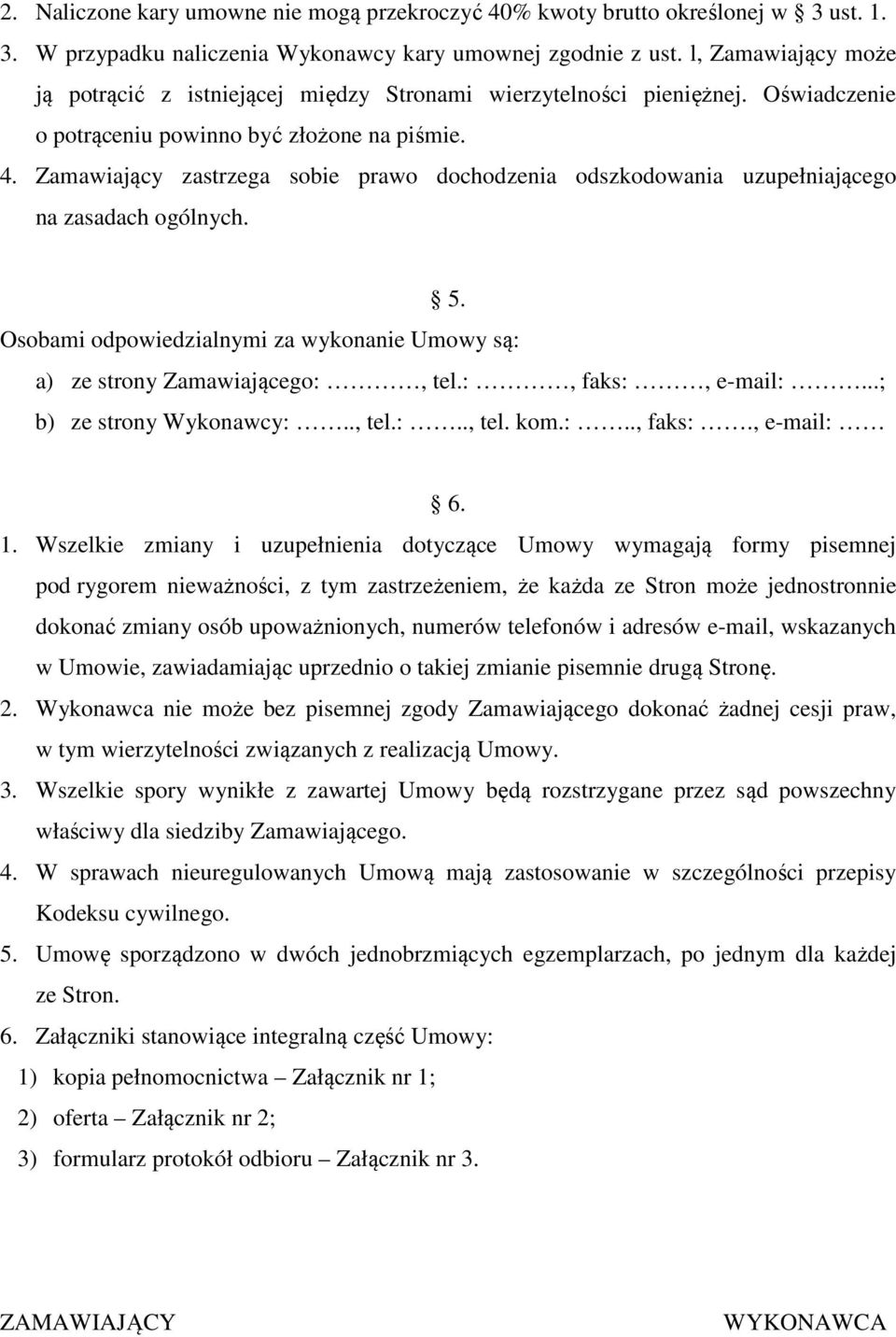 Zamawiający zastrzega sobie prawo dochodzenia odszkodowania uzupełniającego na zasadach ogólnych. 5. Osobami odpowiedzialnymi za wykonanie Umowy są: a) ze strony Zamawiającego:, tel.:, faks:, e-mail:.