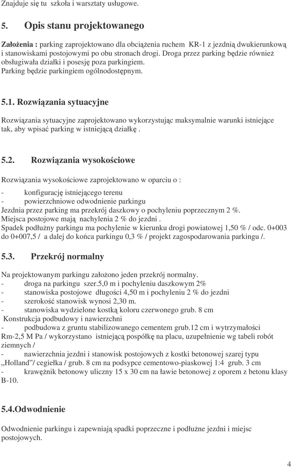 Droga przez parking bdzie równie obsługiwała działki i posesj poza parkingiem. Parking bdzie parkingiem ogólnodostpnym. 5.1.