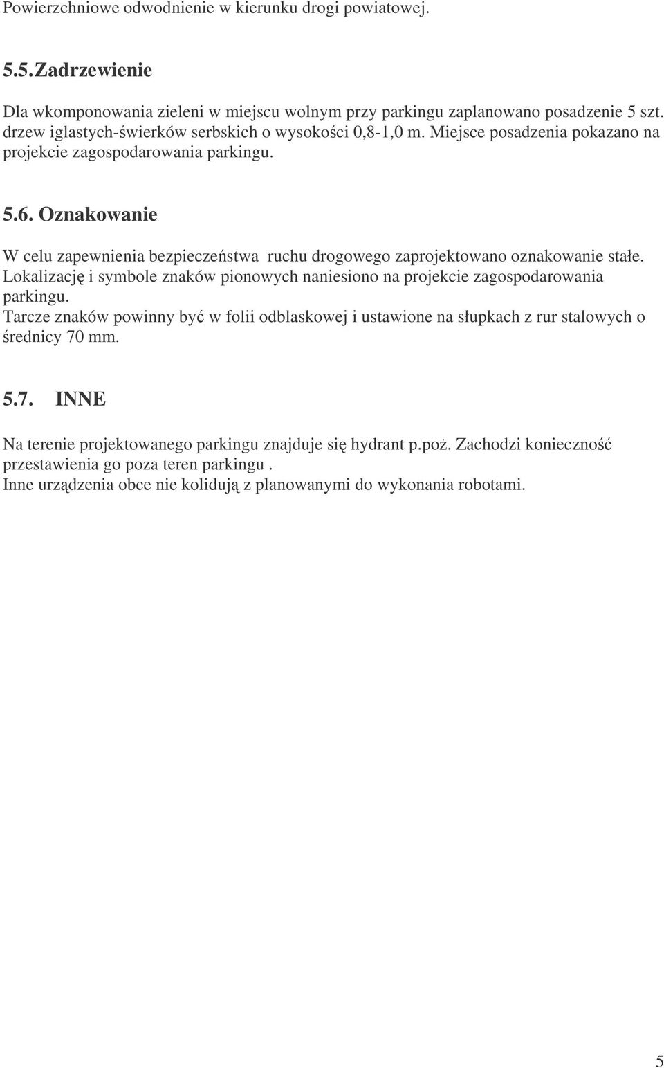 Oznakowanie W celu zapewnienia bezpieczestwa ruchu drogowego zaprojektowano oznakowanie stałe. Lokalizacj i symbole znaków pionowych naniesiono na projekcie zagospodarowania parkingu.